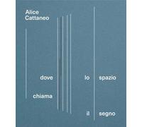 Alice Cattaneo. Dove lo spazio chiama il segno. Catalogo della mostra (Torino, 16 aprile-7 settembre 2025)