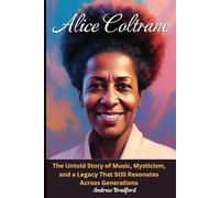 Alice Coltrane: From Jazz Innovation to Spiritual Enlightenment: The Untold Story of Music, Mysticism, and a Legacy That Still Resonates Across Generations