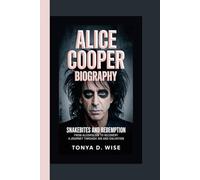 ALICE COOPER BIOGRAPHY: Snakebites and Redemption From Alcoholism to Recovery A Journey Through Sin and Salvation