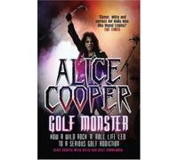 Alice Cooper: Golf Monster - How a Wild Rock'n'roll Life Led to a Serious Golf Addiction by Alice Cooper (25-Sep-2008) Paperback