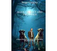 Alice, Cricket and Two Dogs: A Story of Loyalty, Bravery, and a Girl Who Would Not Break