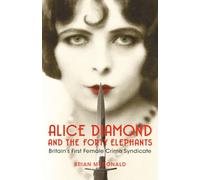 Alice Diamond And The Forty Elephants: Britain's First Female Crime Syndicate: The Female Gang That Terrorised London