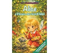 Alice e il bosco dei ricordi felici: Libro illustrato per bambini 3-6 anni, personalizzabile, con alla fine del racconto giochi e attività da fare: ... le figure (Le Mie Piccole Grandi Storie)