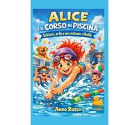 Alice e il corso in piscina: Quando l’acqua diventa un’avventura… e la paura si scioglie tra le risate! (Piccole Pesti)