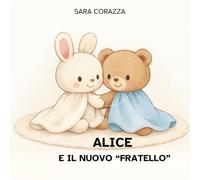 Alice e il nuovo “fratello” - Samuele e la nuova “sorella”: Albo illustrato sull’affido familiare - due storie specchio