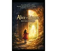 Alice e Lùmen: Dove Nasce il coraggio: “Non perché tutto fosse cambiato. Ma perché Alice aveva imparato a camminare nel suo mondo senza spezzarsi.”