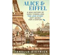 Alice & Eiffel: A New History of Early Cinema and The Love Story Kept Secret for a Century