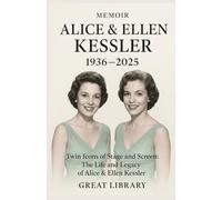Alice & Ellen kessler 1936-2025 Memoir: Twin Icons of Stage and Screen: The Life and Legacy of Alice & Ellen Kessler
