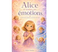 Alice et toutes ses émotions: Un livre pour grandir en écoutant son cœur