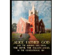 Alice Father GOD, And The Burning Kiss From The Devil, The Fallen ANGEL, In Generational Sin