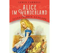 Alice im Wunderland: Illustrierte Ausgabe für Kinder ab 8 Jahren. »The Nursery Alice« auf Deutsch mit zahlreichen vierfarbigen Illustrationen