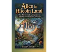 Alice in Bitcoin Land: The Rabbit Hole Companion: A Parent's Guide to Money and Logic