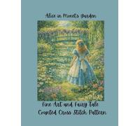 Alice in Monet's Garden: Fine Art and Fairy Tale Counted Cross Stitch Pattern