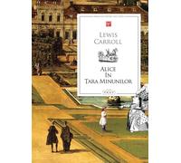 Alice in Tara Minunilor - Lewis Carroll, Biblioteca pentru toti copiii, Editie in limba romana