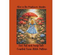 Alice in the Mushroom Garden: Fine Art and Fairy Tale Counted Cross Stitch Pattern