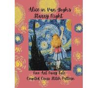 Alice in Van Gogh's Starry Night: Fine Art and Fairy Tale Counted Cross Stitch Pattern
