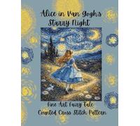 Alice in Van Gogh's Starry Night: Fine Art Fairy Tale Counted Cross Stitch Pattern