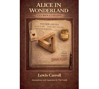 Alice in Wonderland: A Curious Edition - Annotations and Apparatus by The Guide