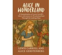 Alice in Wonderland: A Dramatization of Lewis Carroll's "Alice's Adventures in Wonderland" and "Through the Looking Glass"
