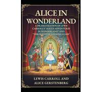 ALICE IN WONDERLAND: A DRAMATIZATION OF LEWIS CARROLL'S "ALICE'S ADVENTURES IN WONDERLAND" AND "THROUGH THE LOOKING GLASS"