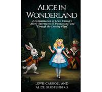 Alice in Wonderland: A Dramatization of Lewis Carroll's "Alice's Adventures in Wonderland" and "Through the Looking Glass"