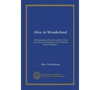 Alice in Wonderland: a dramatization of Lewis Carroll's "Alice's adventures in Wonderland" and "Through the looking glass,"