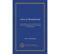 Alice in Wonderland: a dramatization of Lewis Carroll's "Alice's adventures in Wonderland" and "Through the looking glass,"