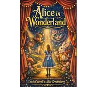 Alice in Wonderland: A Stage Adaptation of Alice’s Adventures in Wonderland and Through the Looking-Glass