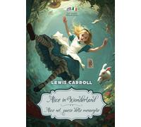 Alice in Wonderland / Alice nel Paese delle Meraviglie: Illustrated Bilingual Edition (English-Italian) / Edizione Bilingue Illustrata (Inglese-Italiano)