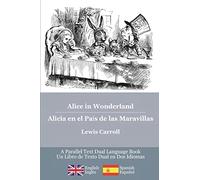 Alice in Wonderland / Alicia en el País de las Maravillas: Alice's classic adventures in a bilingual parallel English/Spanish edition - Las aventuras ... una edición bilingüe Inglés/Español: Volume 1