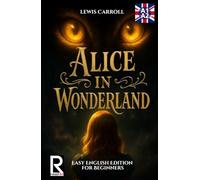 Alice in Wonderland. Easy English Edition for Beginners. A1-A2: Learn English through Classic Stories - Graded Reader Level A1-A2 (Easy English ... - Learn English with the Greatest Classics)
