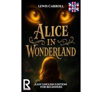 Alice in Wonderland. Easy English Edition for Beginners. A1-A2: Learn English through Classic Stories - Graded Reader Level A1-A2 (Easy English ... - Learn English with the Greatest Classics)