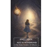 Alice in Wonderland [EASY READ]: A Clear Modern Translation with Reflections on Meaning, Identity, and Absurdity