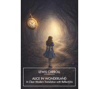 Alice in Wonderland [EASY READ]: A Clear Modern Translation with Reflections on Meaning, Identity, and Absurdity