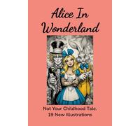 Alice in Wonderland: Not Your Childhood Tale. 19 new Illustrations