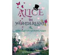 Alice in Wonderland & Through the Looking-Glass (Illustrated): The Classic Edition with Original Illustrations