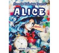 Alice Livre De Coloriage Inversé Pour Les Adultes: 34 Magnifiques Motifs D'aquarelle | Créativité, Inspiration, Attention, Méditation, Relaxation, Coloriage Anti-stress