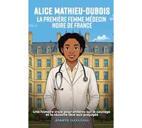Alice Mathieu-Dubois, la première femme médecin noire de France: une histoire vraie pour enfants sur le courage et la réussite face aux préjugés
