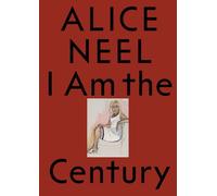 Alice Neel. I am the century. Ediz. bilingue