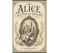 Alice no País do Espelho: Edição ilustrada com as gravuras clássicas de John Tenniel
