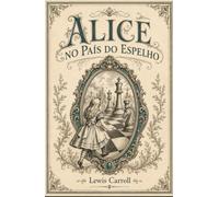 Alice no País do Espelho: Edição ilustrada com as gravuras clássicas de John Tenniel