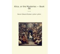 Alice, or the Mysteries - Book 08 (Classic Books)