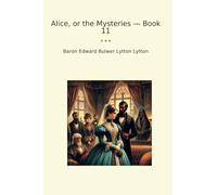 Alice, or the Mysteries - Book 11 (Classic Books)