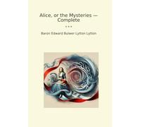 Alice, or the Mysteries - Complete (Classic Books)