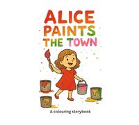 Alice Paints The Town: A Colouring Story Book
