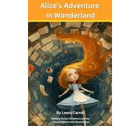 ALICE’S ADVENTURE IN WONDERLAND: Fantasy fiction Children's stories : Classic Edition with Illustrations