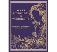 Alice’s Adventures in Wonderland: A Curiouser and Curiouser Coloring Journey: 37 Intricate Illustrations and 37 Iconic Quotes from the Original 1865 ... for Adults (The Literary Collection, Vol. 17)