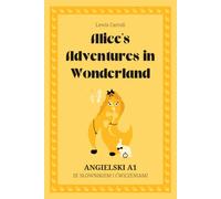 Alice’s Adventures in Wonderland. Angielski A1: Alicja w Krainie Czarów po angielsku. Poziom A1. Książka po angielsku ze słowniczkiem, ćwiczeniami i fiszkami.