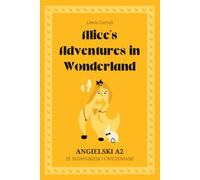 Alice’s Adventures in Wonderland. Angielski A2: Alicja w Krainie Czarów po angielsku. Poziom A2. Książka po angielsku ze słowniczkiem, ćwiczeniami i fiszkami.