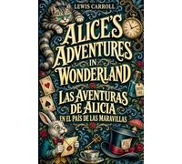 Alice’s Adventures in Wonderland / Las aventuras de Alicia en el País de las Maravillas Subtitle:: A Bilingual English-Spanish Edition with a Guide to ... and the Life and Legacy of Lewis Carroll